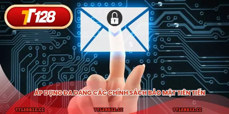 Áp dụng đa dạng các chính sách bảo mật tiên tiến