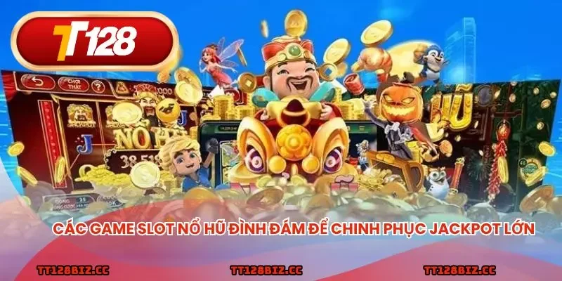Các game slot nổ hũ đình đám để chinh phục Jackpot lớn