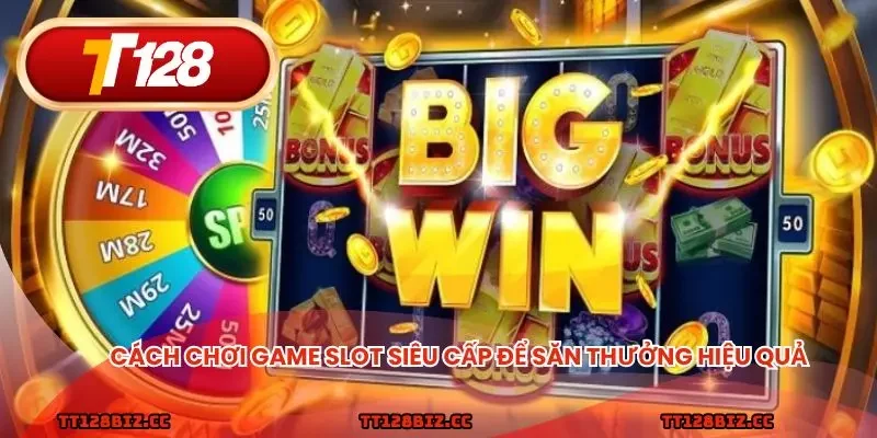 Cách chơi game slot siêu cấp để săn thưởng hiệu quả