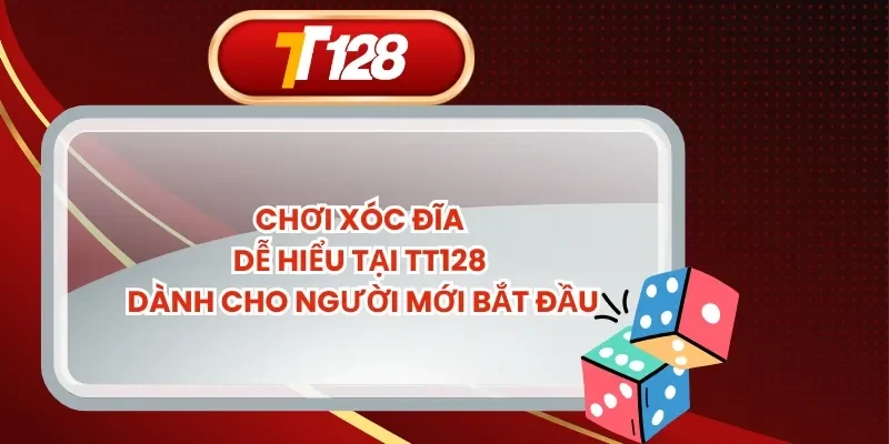Chơi Xóc Đĩa Dễ Hiểu Tại TT128 Dành Cho Người Mới Bắt Đầu