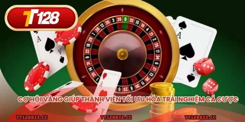Cơ hội vàng giúp thành viên tối ưu hóa trải nghiệm cá cược
