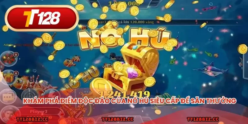 Khám phá điểm độc đáo của nổ hũ siêu cấp để săn thưởng