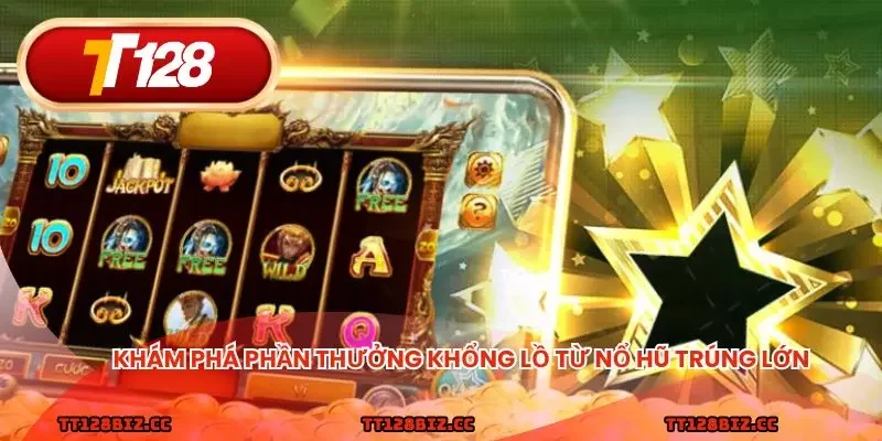 Khám phá phần thưởng khổng lồ từ nổ hũ trúng lớn