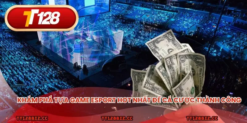 Khám phá tựa game esport hot nhất để cá cược thành công