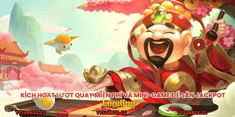 Kích hoạt lượt quay miễn phí và mini-game để săn Jackpot