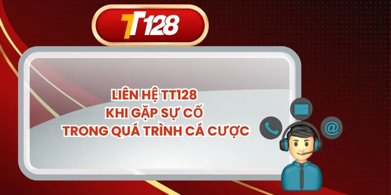 Liên Hệ TT128 Khi Gặp Sự Cố Trong Quá Trình Cá Cược