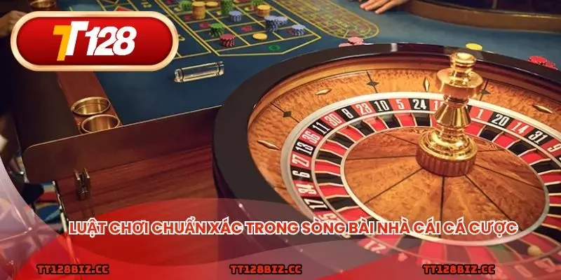 Luật chơi chuẩn xác trong sòng bài nhà cái cá cược