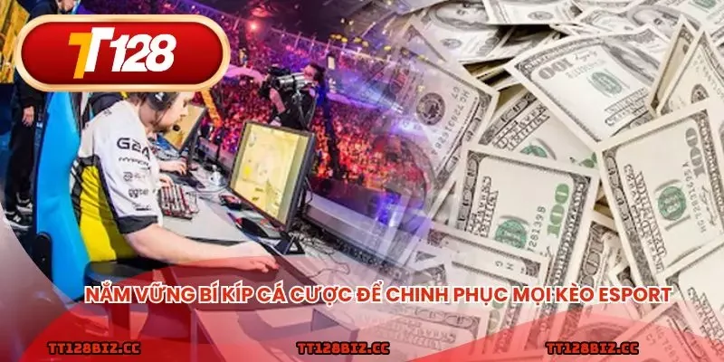 Nắm vững bí kíp cá cược để chinh phục mọi kèo esport