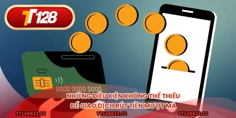 Những điều kiện không thể thiếu để giao dịch rút tiền mượt mà
