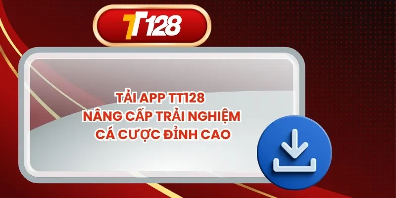 Tải App TT128 - Nâng Cấp Trải Nghiệm Cá Cược Đỉnh Cao