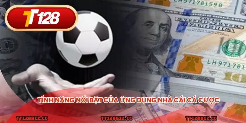 Tính năng nổi bật của ứng dụng nhà cái cá cược