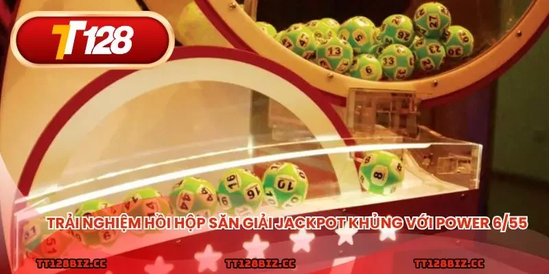 Trải nghiệm hồi hộp săn giải Jackpot khủng với Power 6/55