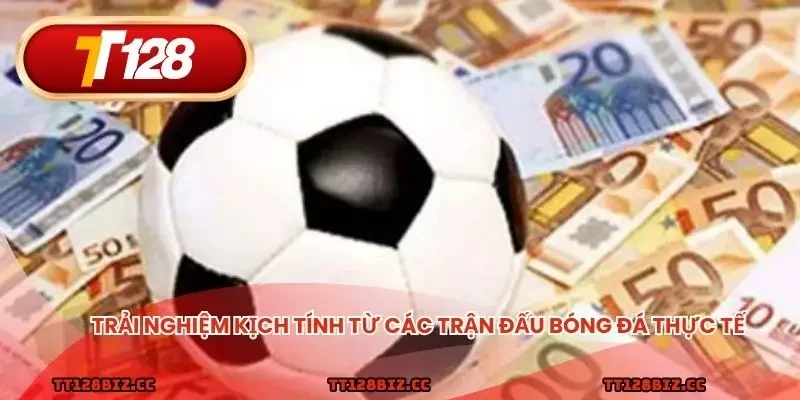 Trải nghiệm kịch tính từ các trận đấu bóng đá thực tế