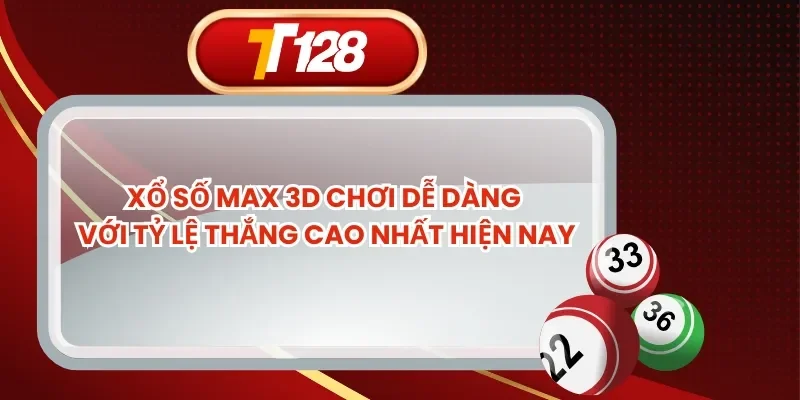 Xổ Số Max 3D Chơi Dễ Dàng Với Tỷ Lệ Thắng Cao Nhất Hiện Nay