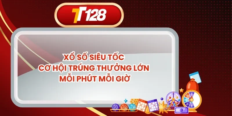 Xổ Số Siêu Tốc - Cơ Hội Trúng Thưởng Lớn Mỗi Phút Mỗi Giờ