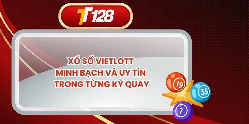 Xổ Số Vietlott – Minh Bạch Và Uy Tín Trong Từng Kỳ Quay