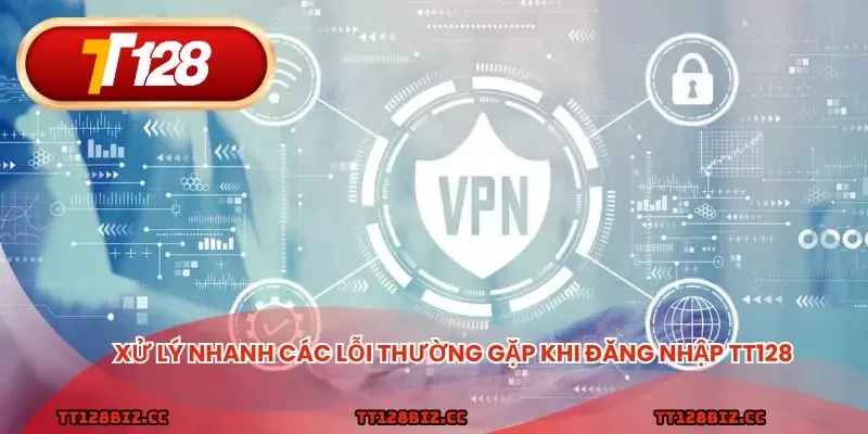 Xử lý nhanh các lỗi thường gặp khi đăng nhập TT128